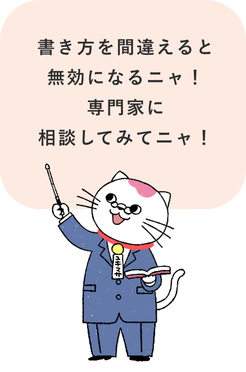 書き方を間違えると無効になるニャ！専門家に相談してみてニャ！